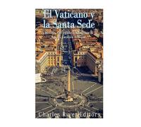 El Vaticano y la Santa Sede: La historia y el legado del gobierno de la Iglesia Católica Romana