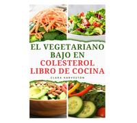 EL VEGETARIANO BAJO EN COLESTEROL LIBRO DE COCINA: Deliciosas recetas bajas en grasa para mejorar las funciones cardíacas