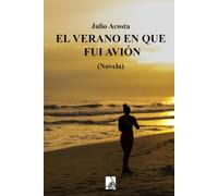 EL VERANO EN QUE FUI AVIÓN: (Novela)