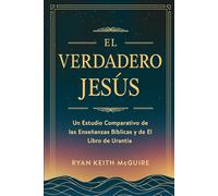 El Verdadero Jesús: Un Estudio Comparativo de las Enseñanzas Bíblicas y de El Libro de Urantia