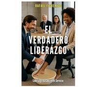 El Verdadero Liderazgo: Liderazgo Basado en el Servicio
