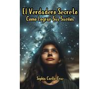 El Verdadero Secreto: Cómo Lograr Sus Sueños