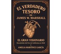EL VERDADERO TESORO DE JAMES W. MARSHALL: EL GRAN VISIONARIO. Descubridor del Oro de California en 1848
