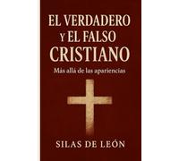 EL VERDADERO Y EL FALSO CRISTIANO: Cómo distinguir una fe transformadora de una religión vacía