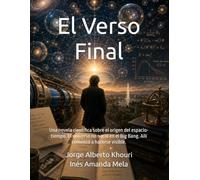 El Verso Final: Una novela científica sobre el origen del espacio-tiempo. El universo no nació en el Big Bang. Allí comenzó a hacerse visible.