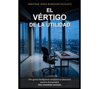 El Vértigo de la Utilidad: Por qué la Inteligencia Artificial no destruirá nuestra humanidad, sino nuestras excusas