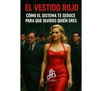 EL VESTIDO ROJO: CÓMO EL SISTEMA TE SEDUCE PARA QUE OLVIDES QUIÉN ERES