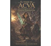 EL VIAJE DE ACVA: EN BUSQUEDA DE LA ESPADA ESMERALDA