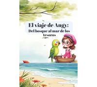 El Viaje de Angy: Del Bosque al Mar de los Tesoros: Un cuento Infantil lleno de magia que celebra la valentía, el trabajo en equipo y el valor de los verdaderos tesoros de la vida.