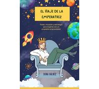 EL VIAJE DE LA EMPERATRIZ: Poder, intuición y estrategia para mujeres con un propósito emprendedor