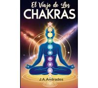 El Viaje de los Chakras: Guía Completa para la Armonización Energética y el Bienestar Integral