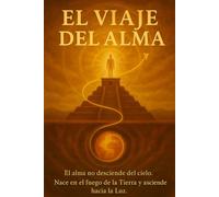 EL VIAJE DEL ALMA: Nacer dentro. Elevarse fuera. Permanecer arriba.