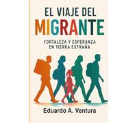 EL VIAJE DEL MIGRANTE: FORTALEZA Y ESPERENZA EN TIERRA EXTRAÑA