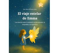 El viaje estelar de Emma: Una historia sobre la amistad con los animales, la despedida y la esperanza