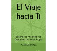 El Viaje hacia Ti: Sanando la Ansiedad y la Depresión con Amor Propio