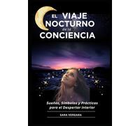 El Viaje Nocturno de la Conciencia: Sueños, Símbolos y Prácticas para Despertar en el Mundo Interior