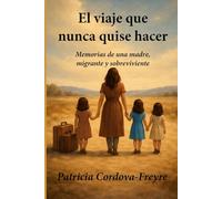 El Viaje que Nunca Quise Hacer: Memorias de una madre migrante y sobreviviente