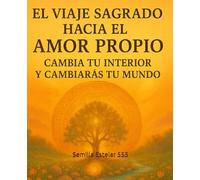 El viaje Sagrado hacia el amor propio: cambia tu interior y cambiarás tu mundo