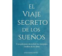 EL VIAJE SECRETO DE LOS SUEÑOS: Una guía para descubrir los mensajes ocultos de tu alma