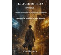 El Viajerito de Luz - Matrix1: Tomo II: Cuando verlo ya no alcanza