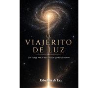 El Viajerito de Luz - Saga I: Un viaje para recordar quienes somos