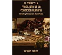 El Vicio y la Fragilidad de la Condición Humana: Filosofía y Ciencia de la Dependencia