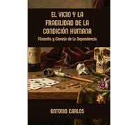 El Vicio y la Fragilidad de la Condición Humana: Filosofía y Ciencia de la Dependencia