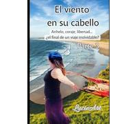 El viento en su cabello: Parte 3: Anhelo, coraje, libertad… ¿el final de un viaje inolvidable?