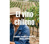 El vino chileno: Excelencia, terruño y el auge de un gigante mundial