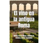 El vino en la antigua Roma: Néctar de los dioses, símbolo de estatus y motor económico