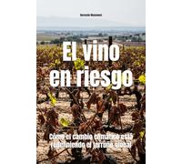 El vino en riesgo: Cómo el cambio climático está redefiniendo el terruño global