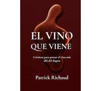 El vino que viene: Crónicas para pensar el vino más allá del dogma