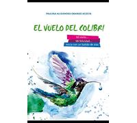 El Vuelo del Colibrí: Mi éxito y mi felicidad inician con un batido de alas