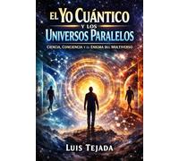 El Yo Cuántico y los Universos Paralelos: Ciencia, Conciencia y el Enigma del Multiverso: 25