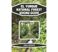 EL YUNQUE NATIONAL FOREST HIKING GUIDE: Explore Puerto Rico’s Tropical Rainforest: Waterfall Trails, Cloud Forest Peaks, Wildlife & Scenic Adventures - Updated Edition 2026