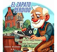El Zapato Perdido: Un Cuento Infantil sobre Bondad y Segundas Oportunidades: Una historia conmovedora sobre el valor de las cosas simples y la magia de compartir