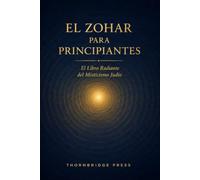 EL ZOHAR PARA PRINCIPIANTES: El Libro Radiante del Misticismo Judío