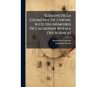 ÉlÃ(c)mens De La GÃ(c)omÃ(c)trie De L'infini. Suite Des MÃ(c)moires De L'acadÃ(c)mie Royale Des Sciences