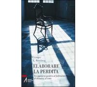 Elaborare la perdita. Un approccio positivo al fallimento, al distacco, al lutto