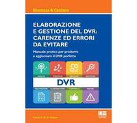Elaborazione e gestione del DVR: carenze ed errori da evitare. Manuale pratico per produrre e aggiornare il DVR perfetto