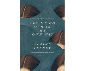 Elaine Feeney Let Me Go Mad in My Own Way (Tascabile)