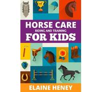 Elaine Heney Horse Care, Riding & Training for Kids age 6 to 11 (Tascabile)