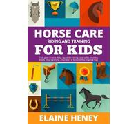 Elaine Heney Horse Care, Riding & Training for Kids age 6 to (Copertina rigida)