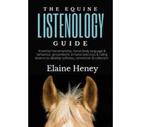 The Equine Listenology Guide - Essential horsemanship, horse body language &