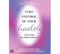Elaine Hollings Take Control of Your Health and Escape the Sickness (Tascabile)