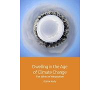 Elaine Kelly Dwelling in the Age of Climate Change (Tascabile)