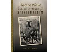 Elaine M. Kuzmeskus Connecticut in the Golden Age of Spiritualism (Tascabile)