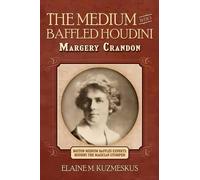 Elaine M Kuzmeskus The Medium Who Baffled Houdini (Tascabile)