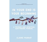 Elaine Murray M In Your End Is Your Beginning: A Memoir and Spiritual Way (Book)