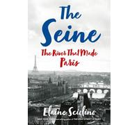 The Seine: The River That Made Paris by Sciolino, Elaine